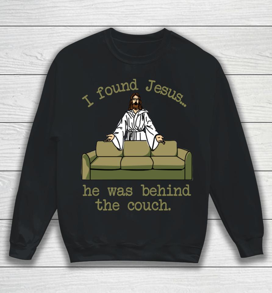 I Found Jesus He Was Behind The Couch Sweatshirt