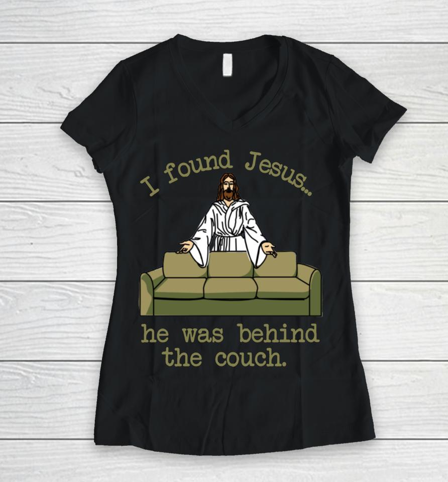 I Found Jesus He Was Behind The Couch Women V-Neck T-Shirt