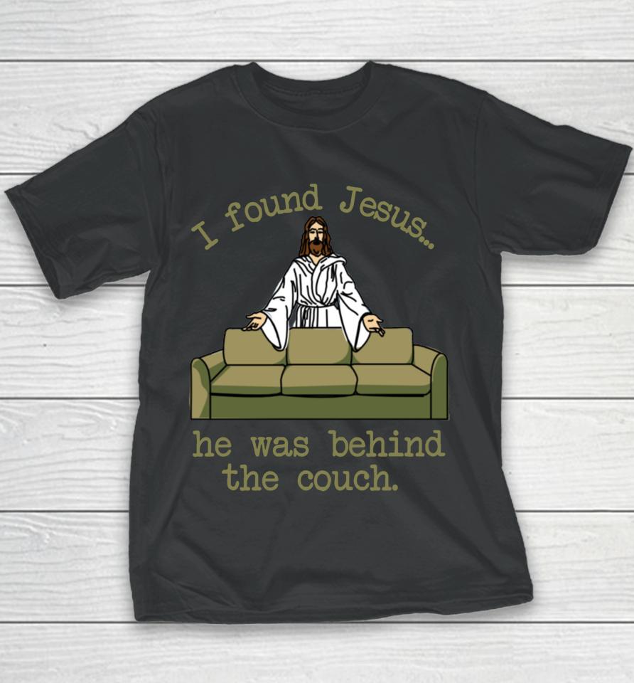 I Found Jesus He Was Behind The Couch Youth T-Shirt