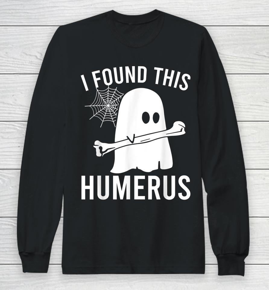 I Found This Humerus Halloween Ghost Orthopaedic Long Sleeve T-Shirt