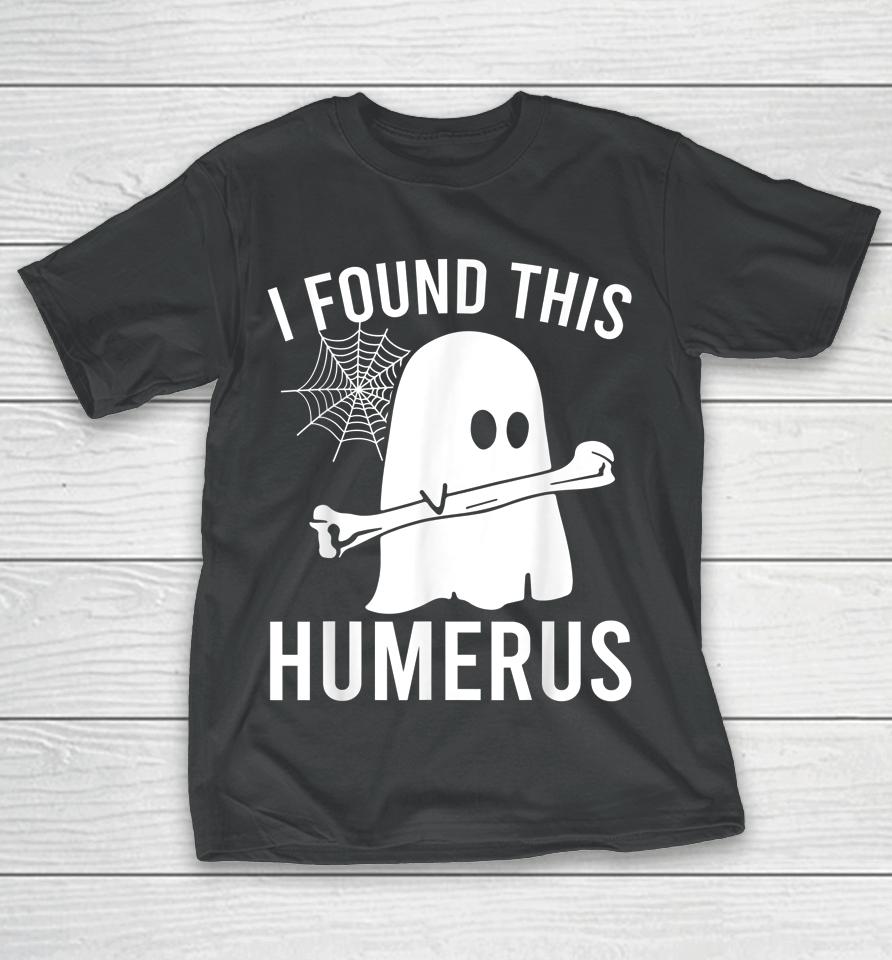 I Found This Humerus Halloween Ghost Orthopaedic T-Shirt