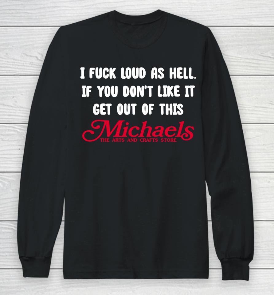 I Fuck Load As Hell You Don't Like It Get Out Of This Michaels Long Sleeve T-Shirt