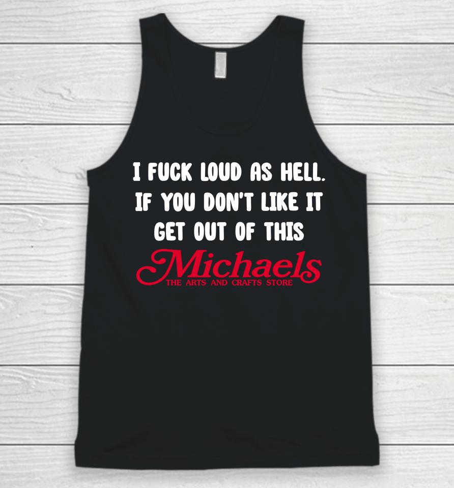 I Fuck Load As Hell You Don't Like It Get Out Of This Michaels Unisex Tank Top
