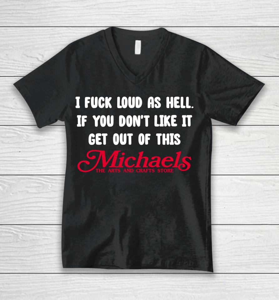 I Fuck Load As Hell You Don't Like It Get Out Of This Michaels Unisex V-Neck T-Shirt