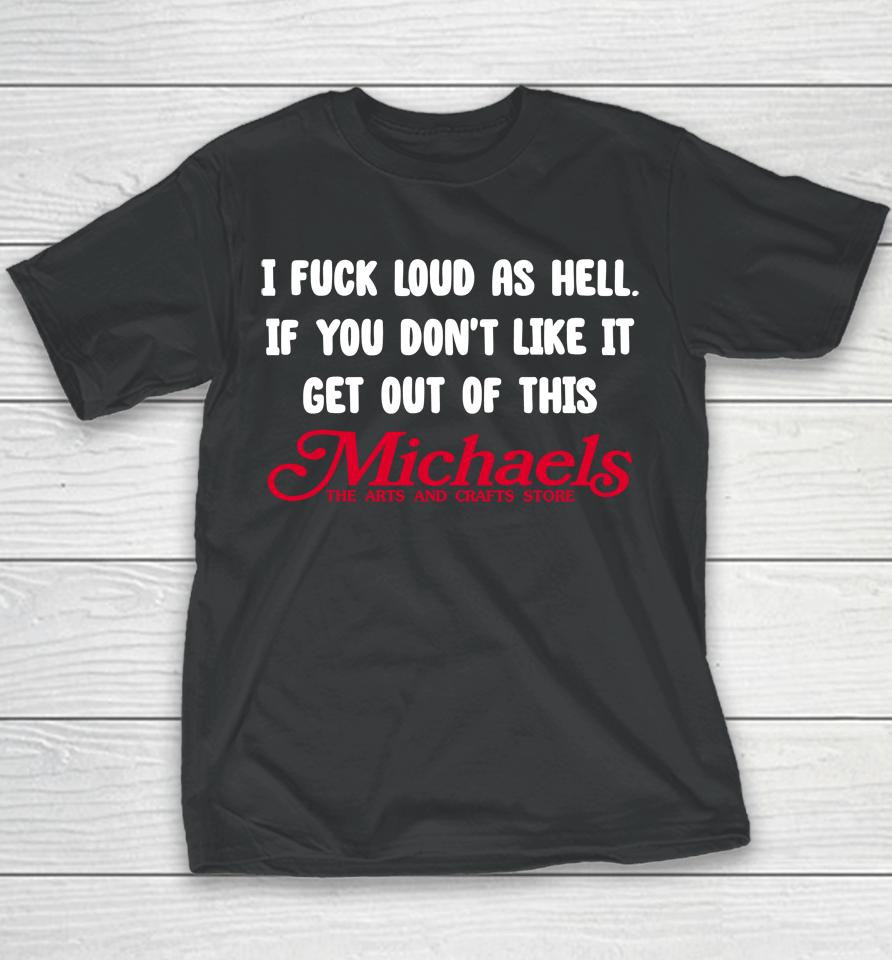 I Fuck Load As Hell You Don't Like It Get Out Of This Michaels Youth T-Shirt