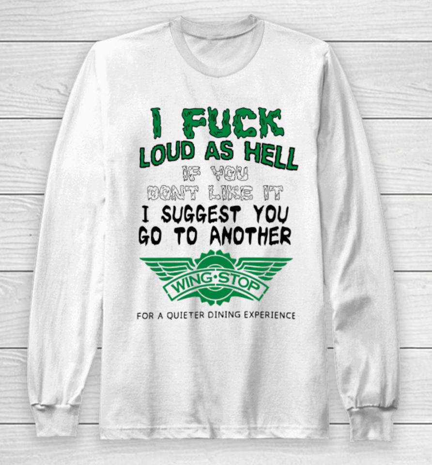 I Fuck Loud As Hell If You Don't Like It I Suggest You Go To Another Wing Stop For A Quieter Dining Experience Long Sleeve T-Shirt