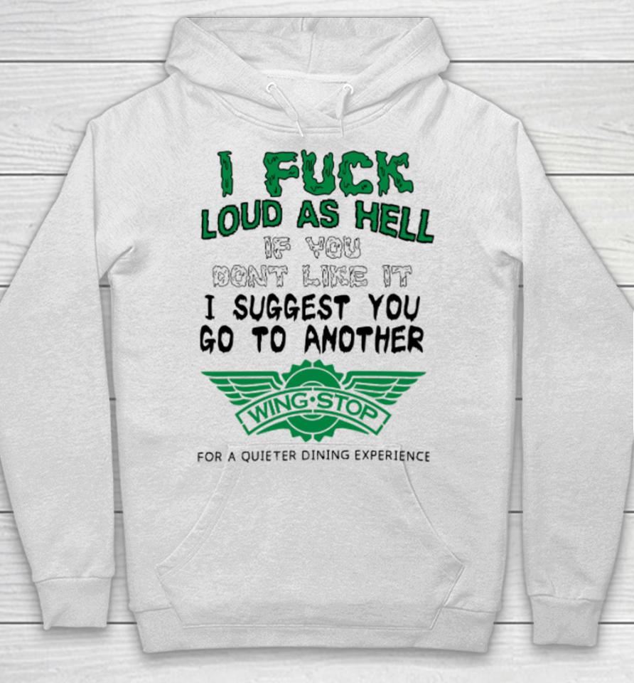 I Fuck Loud As Hell If You Don't Like It I Suggest You Go To Another Wing Stop For A Quieter Dining Experience Hoodie
