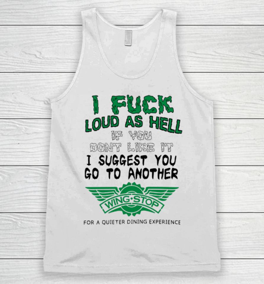 I Fuck Loud As Hell If You Don't Like It I Suggest You Go To Another Wing Stop For A Quieter Dining Experience Unisex Tank Top