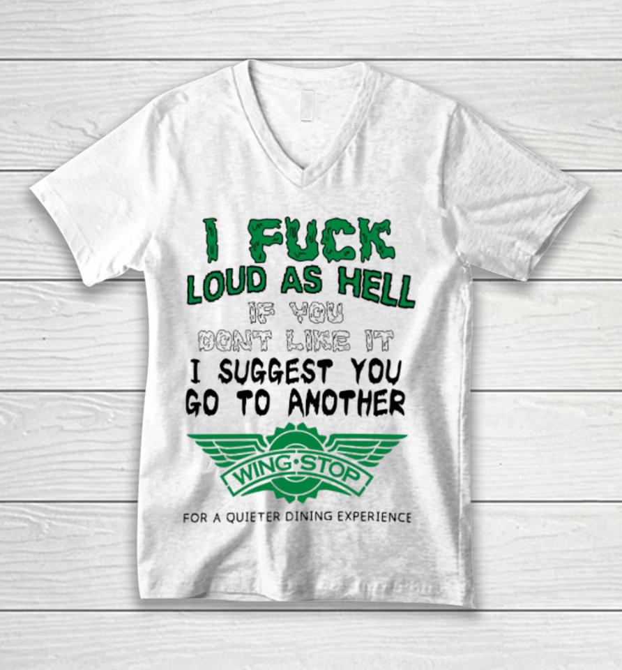 I Fuck Loud As Hell If You Don't Like It I Suggest You Go To Another Wing Stop For A Quieter Dining Experience Unisex V-Neck T-Shirt