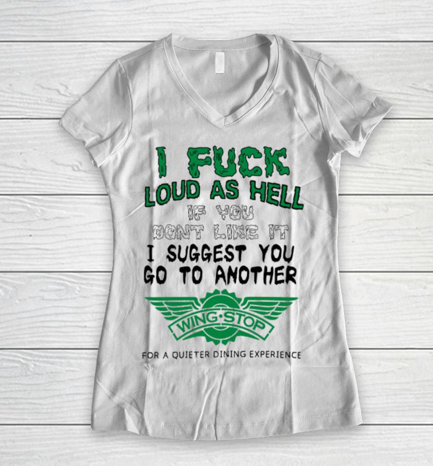 I Fuck Loud As Hell If You Don't Like It I Suggest You Go To Another Wing Stop For A Quieter Dining Experience Women V-Neck T-Shirt