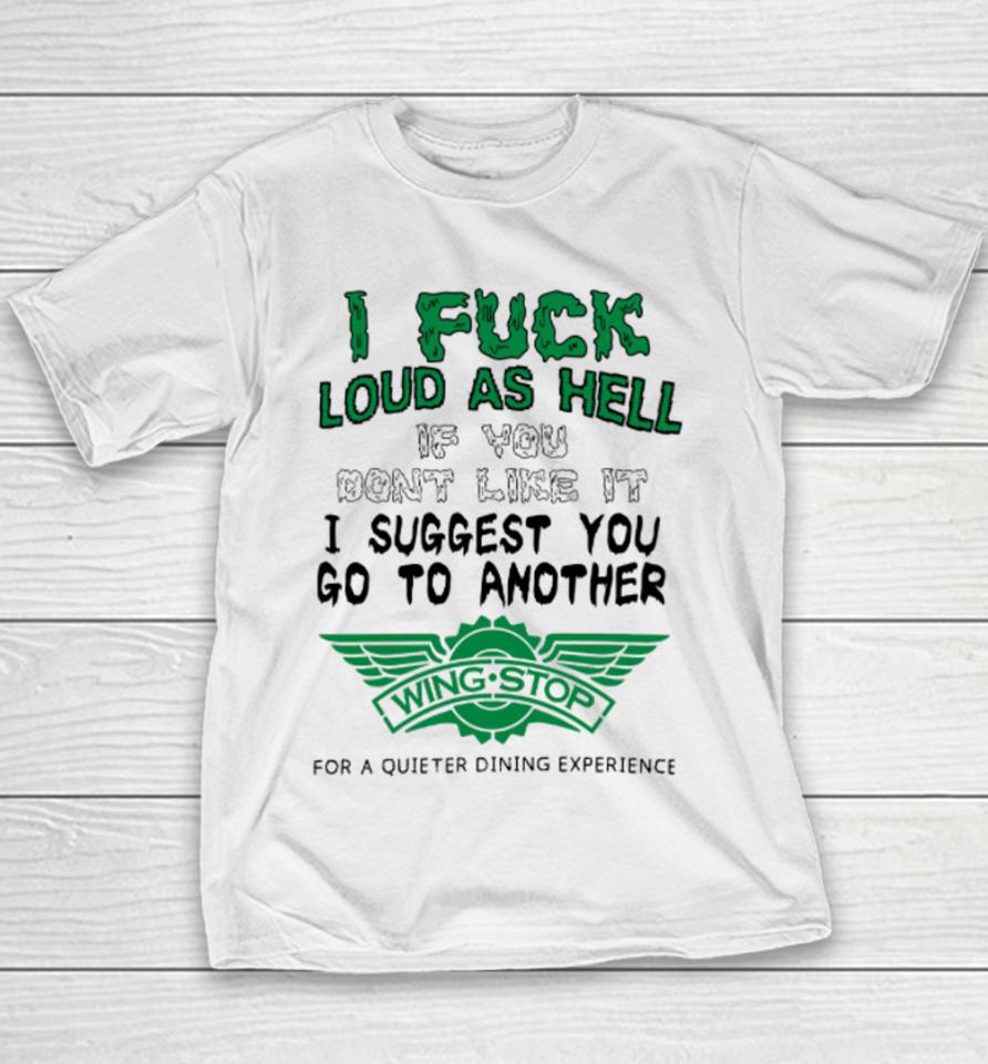 I Fuck Loud As Hell If You Don't Like It I Suggest You Go To Another Wing Stop For A Quieter Dining Experience Youth T-Shirt