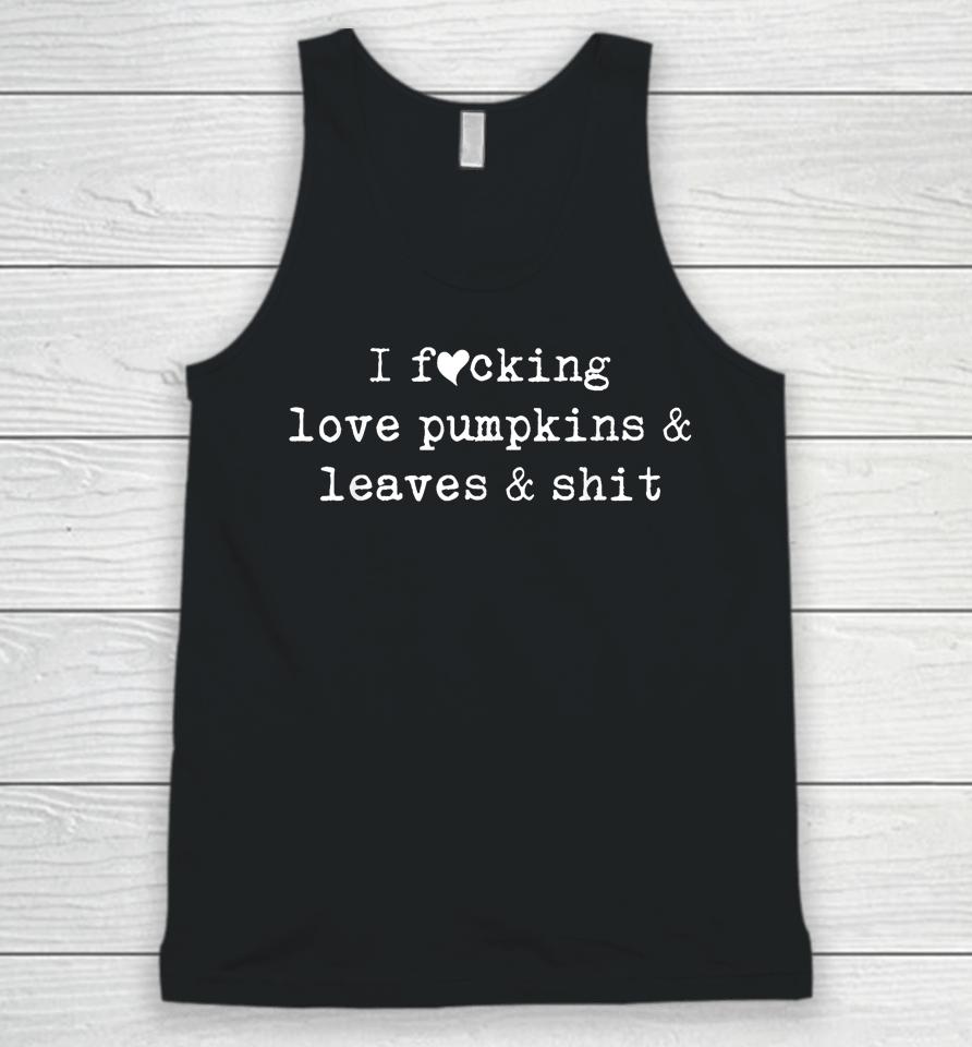 I Fucking Love Pumpkins Leaves And Shit Funny Unisex Tank Top