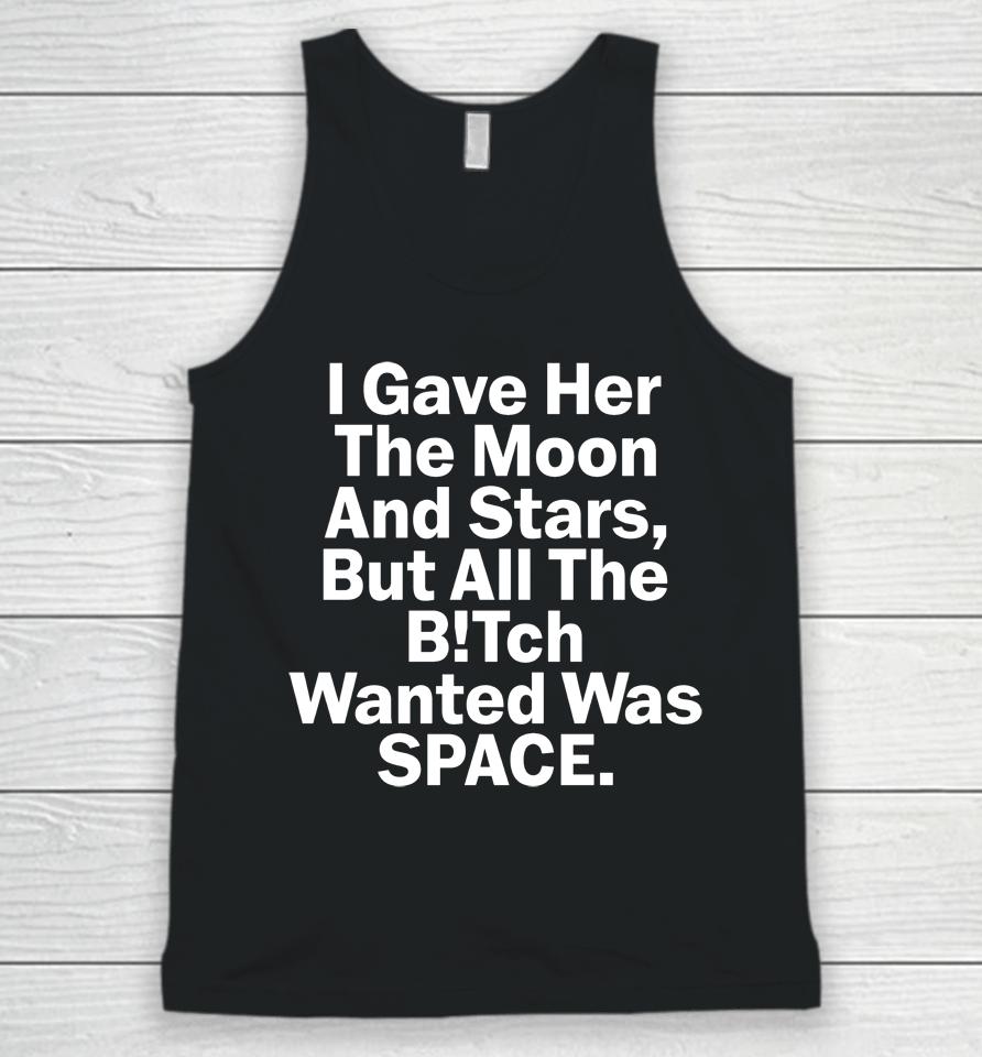 I Gave Her The Moon And Stars But All The Bitch Wanted Was Space Unisex Tank Top