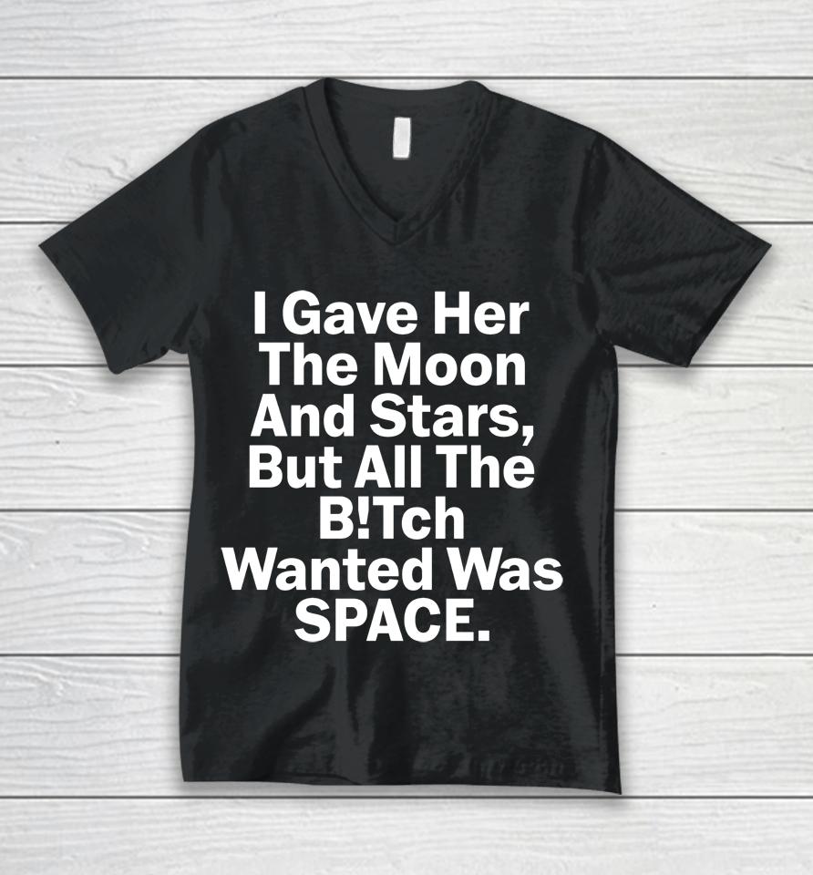 I Gave Her The Moon And Stars But All The Bitch Wanted Was Space Unisex V-Neck T-Shirt