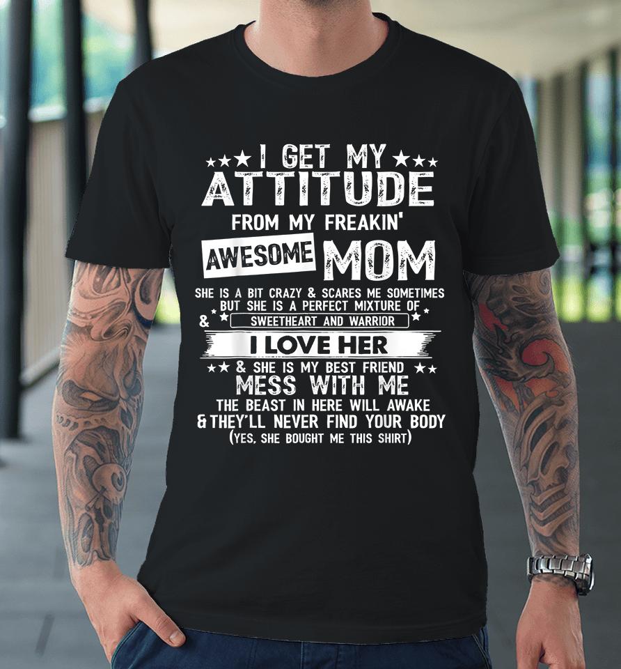 I Get My Attitude From My Freaking Awesome Mom Funny Gifts Premium T-Shirt