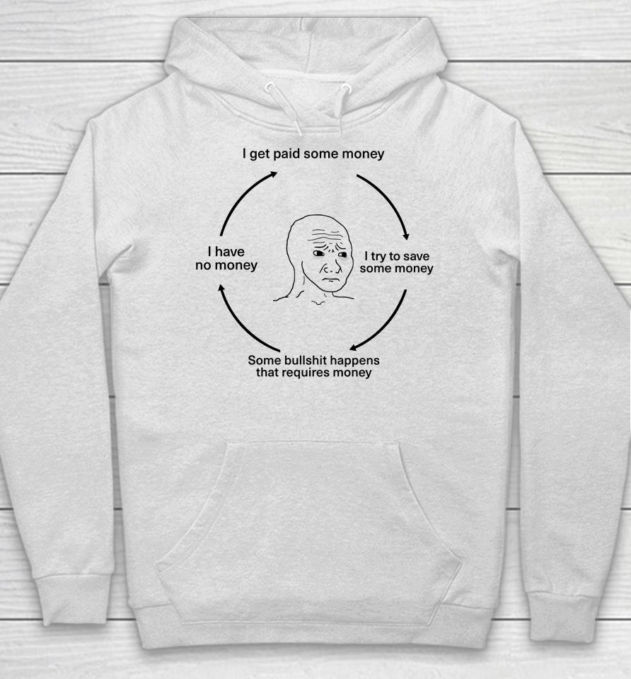 I Get Paid Some Money I Try To Save Some Money Some Bullshit Happens That Requires Money I Have No Money Hoodie