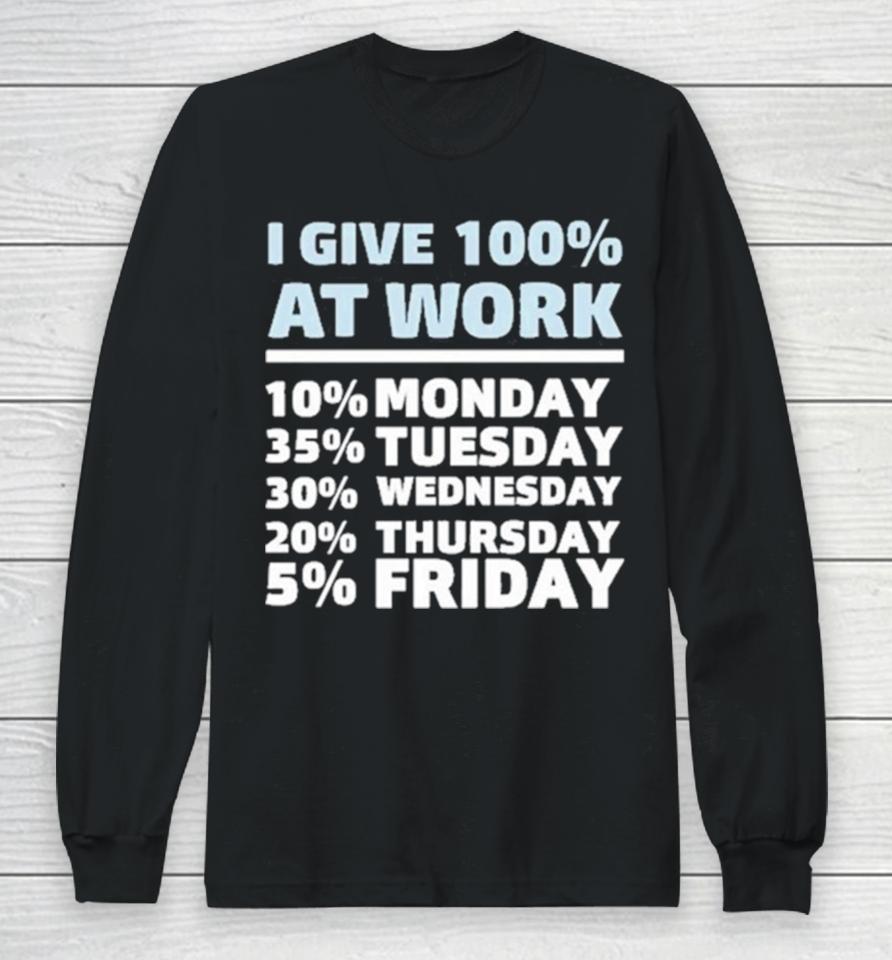I Give 100% At Work 10% Monday 35% Tuesday 30 % Wednesday 20% Thursday 5% Friday Long Sleeve T-Shirt