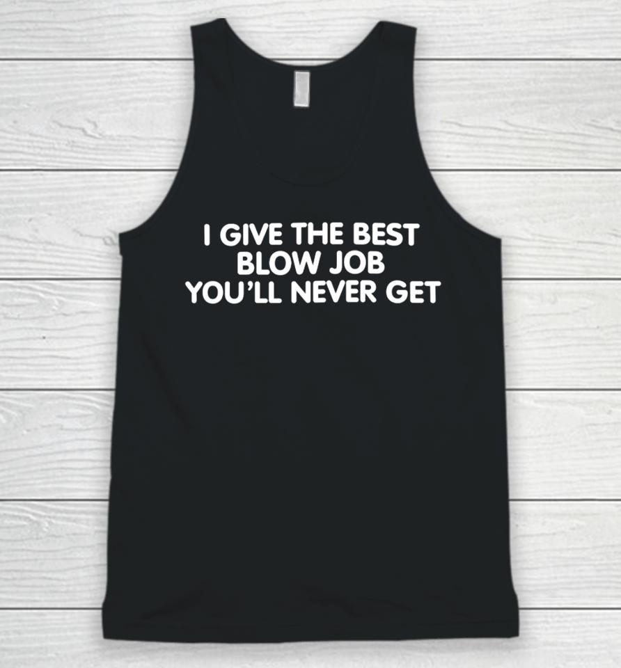 I Give The Best Blow Job You'll Never Get Unisex Tank Top