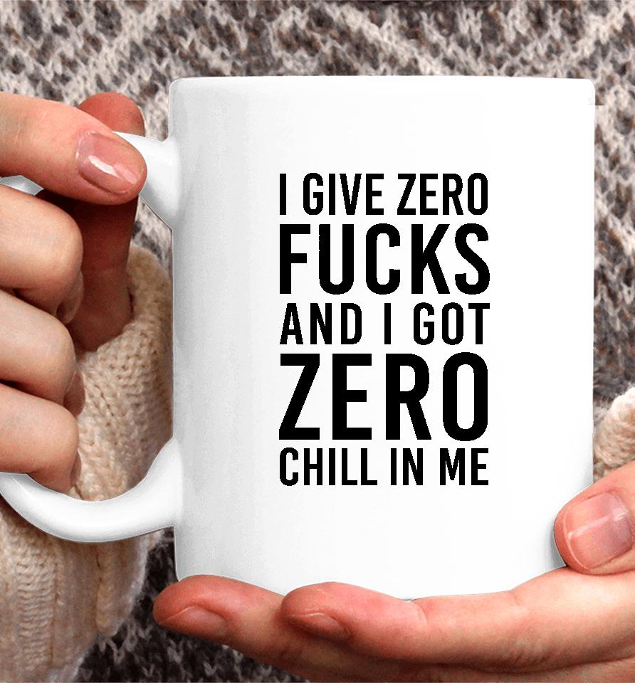 I Give Zero Fucks And I Got Zero Chill In Me Coffee Mug