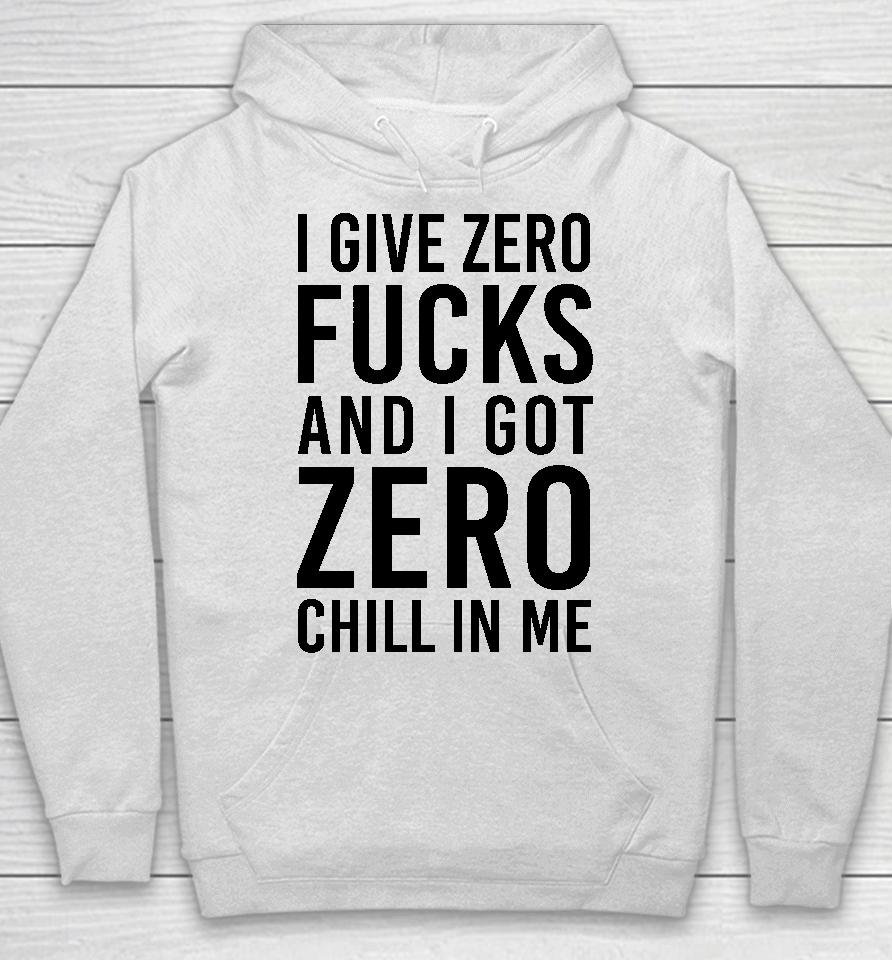 I Give Zero Fucks And I Got Zero Chill In Me Hoodie