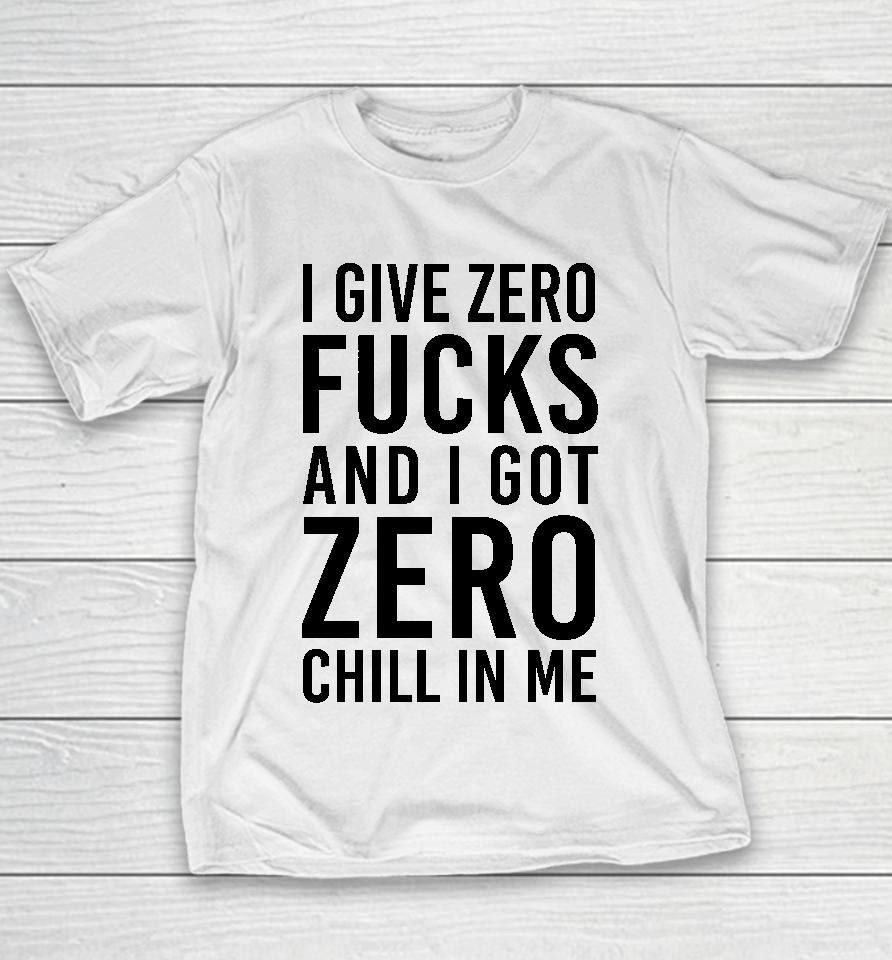 I Give Zero Fucks And I Got Zero Chill In Me Youth T-Shirt