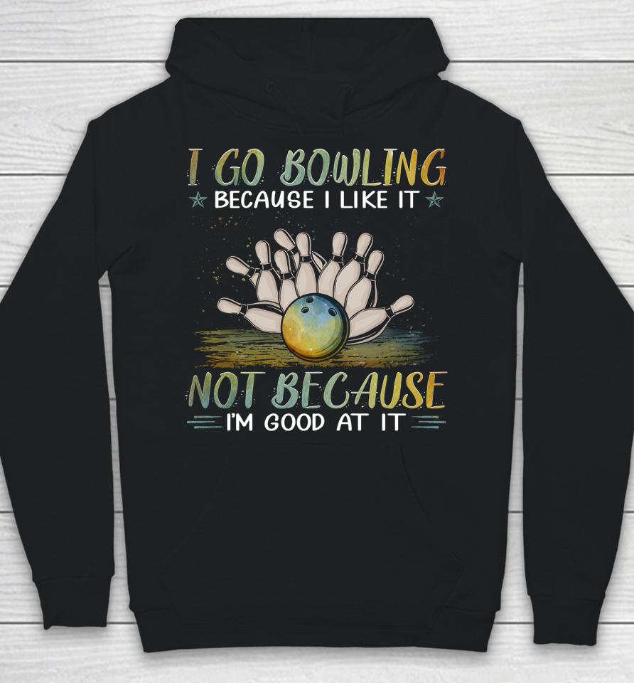 I Go Bowling Because I Like It Not Because I'm Good At It Hoodie