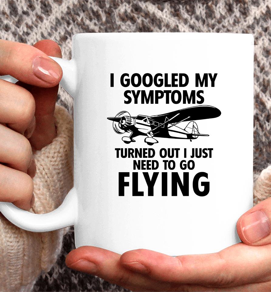 I Googled My Symptoms Turns Out I Just Need To Go Flying Coffee Mug