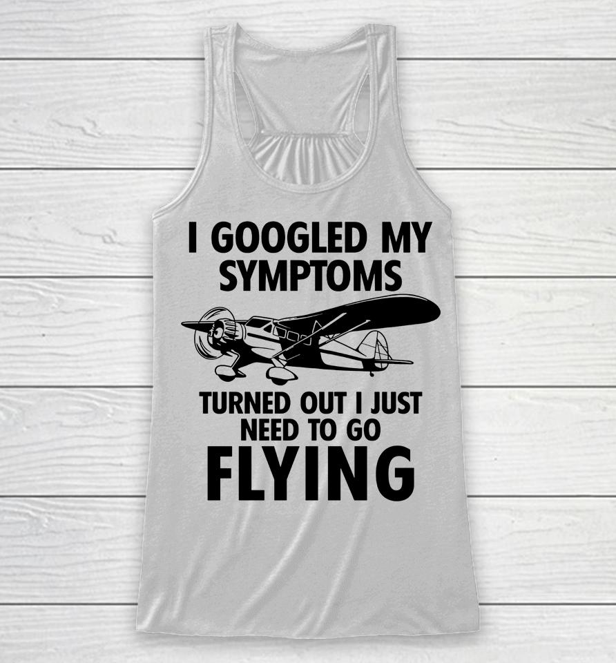 I Googled My Symptoms Turns Out I Just Need To Go Flying Racerback Tank