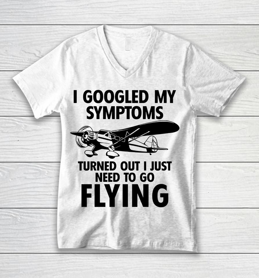 I Googled My Symptoms Turns Out I Just Need To Go Flying Unisex V-Neck T-Shirt