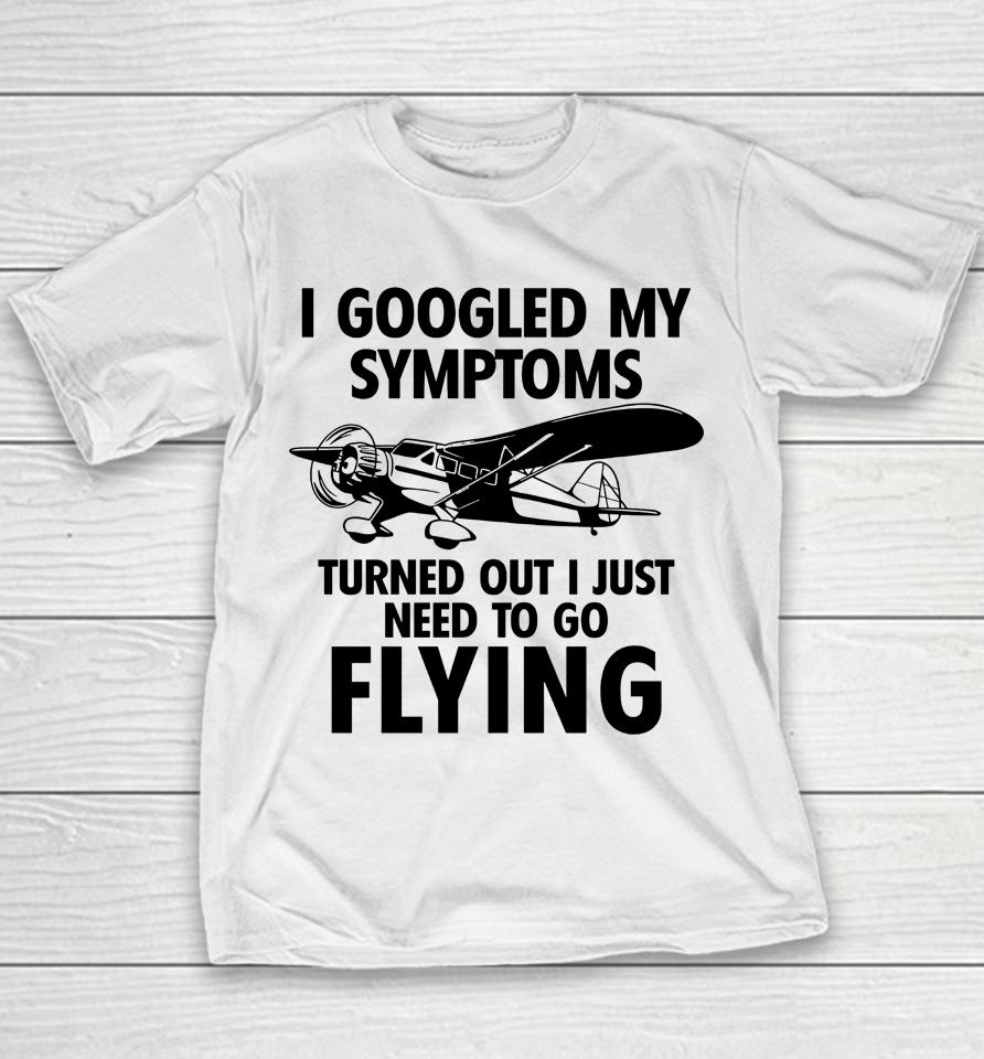 I Googled My Symptoms Turns Out I Just Need To Go Flying Youth T-Shirt
