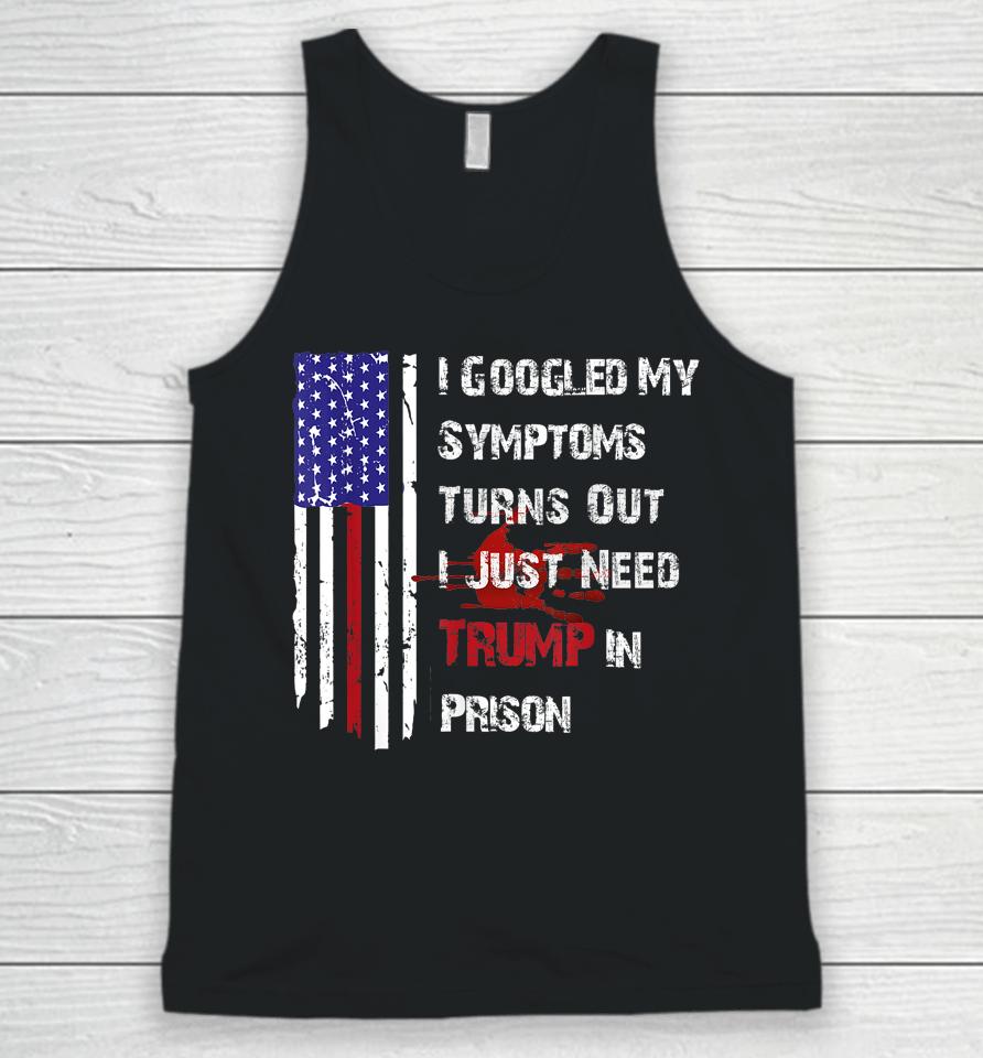 I Googled My Symptoms Turns Out I Just Need Trump In Prison Unisex Tank Top