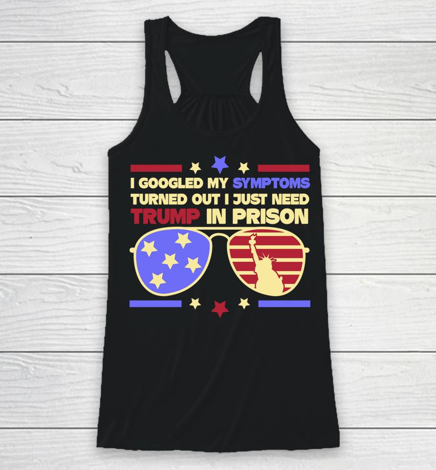 I Googled My Symptoms Turns Out I Just Need Trump In Prison Racerback Tank