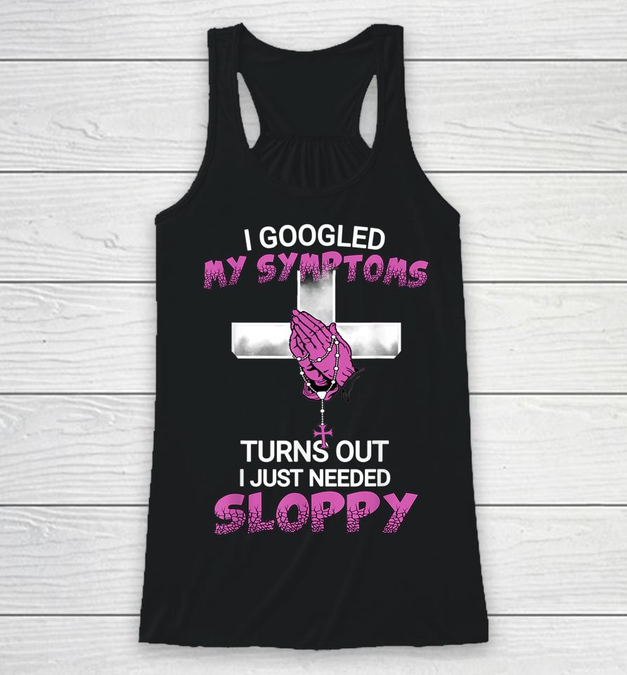 I Googled My Symptoms Turns Out I Just Needed A Sloppy Racerback Tank