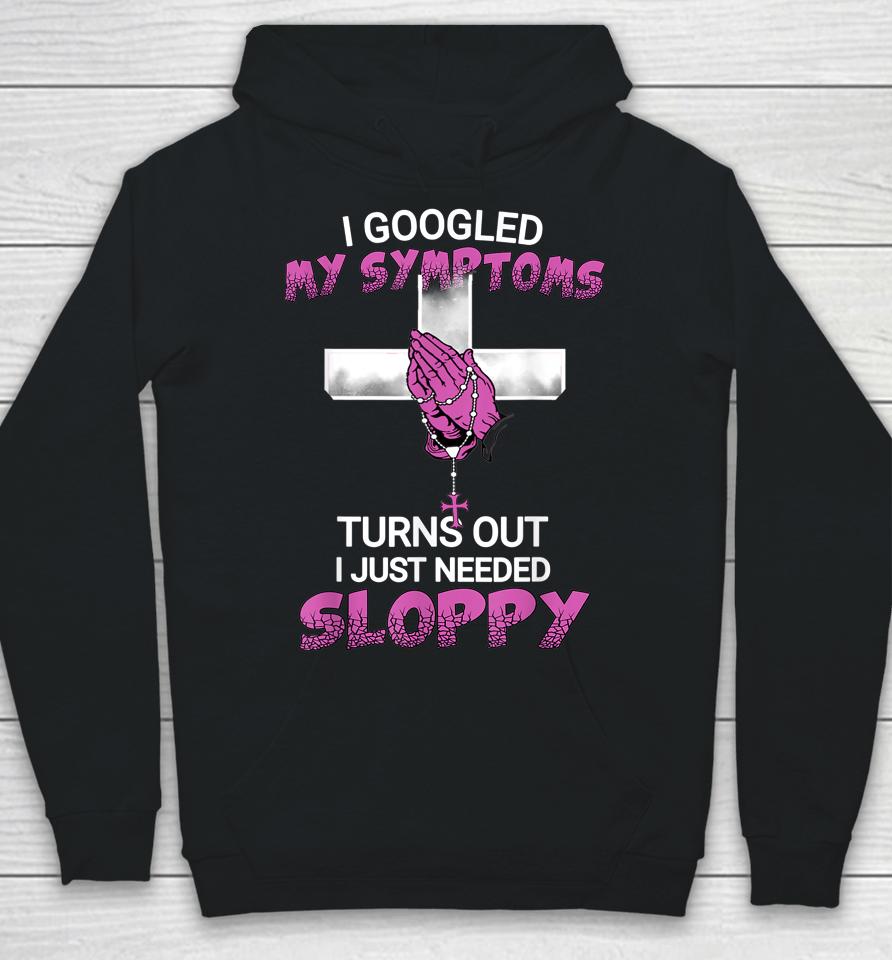 I Googled My Symptoms Turns Out I Just Needed A Sloppy Hoodie
