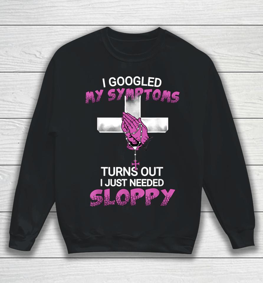 I Googled My Symptoms Turns Out I Just Needed A Sloppy Sweatshirt