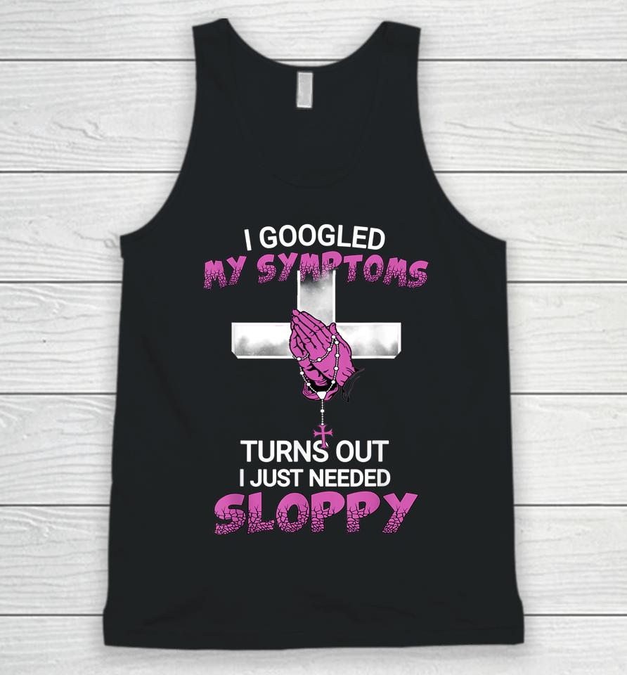 I Googled My Symptoms Turns Out I Just Needed A Sloppy Unisex Tank Top