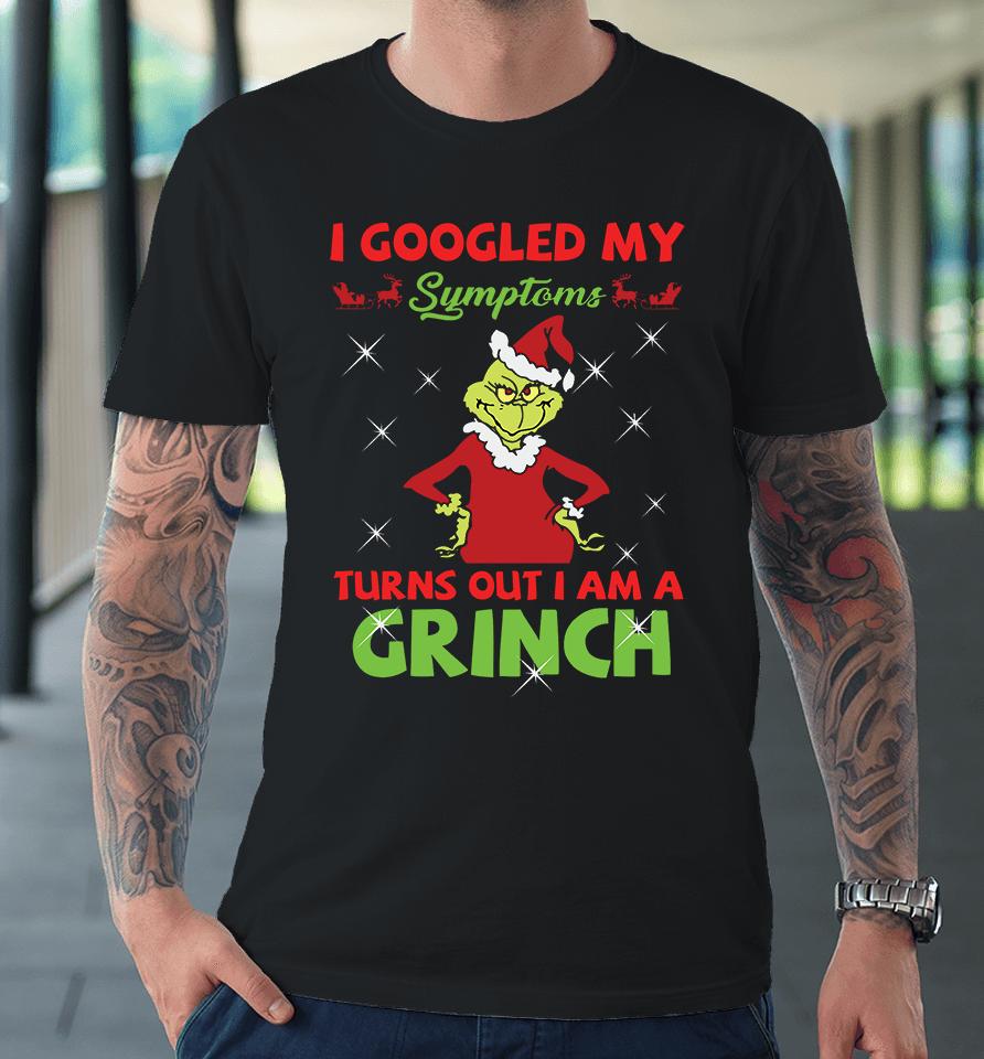 I Googled My Symptoms Turns Out Im A Grinch Premium T-Shirt