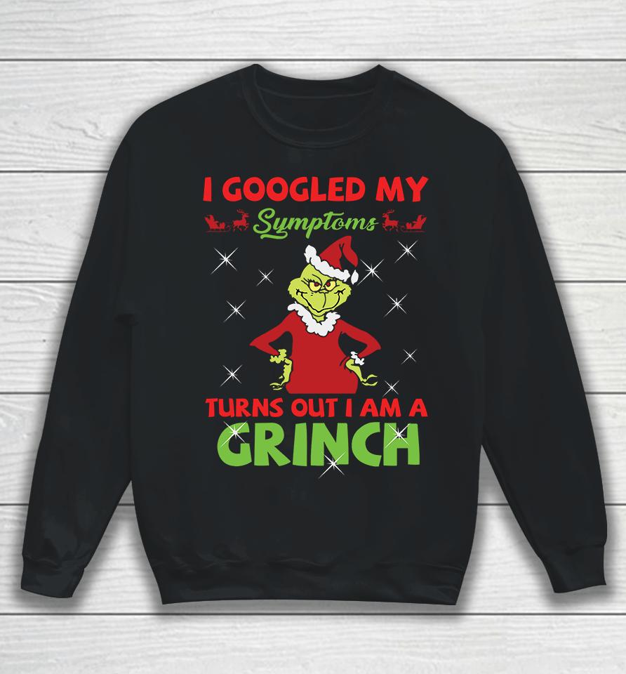 I Googled My Symptoms Turns Out Im A Grinch Sweatshirt