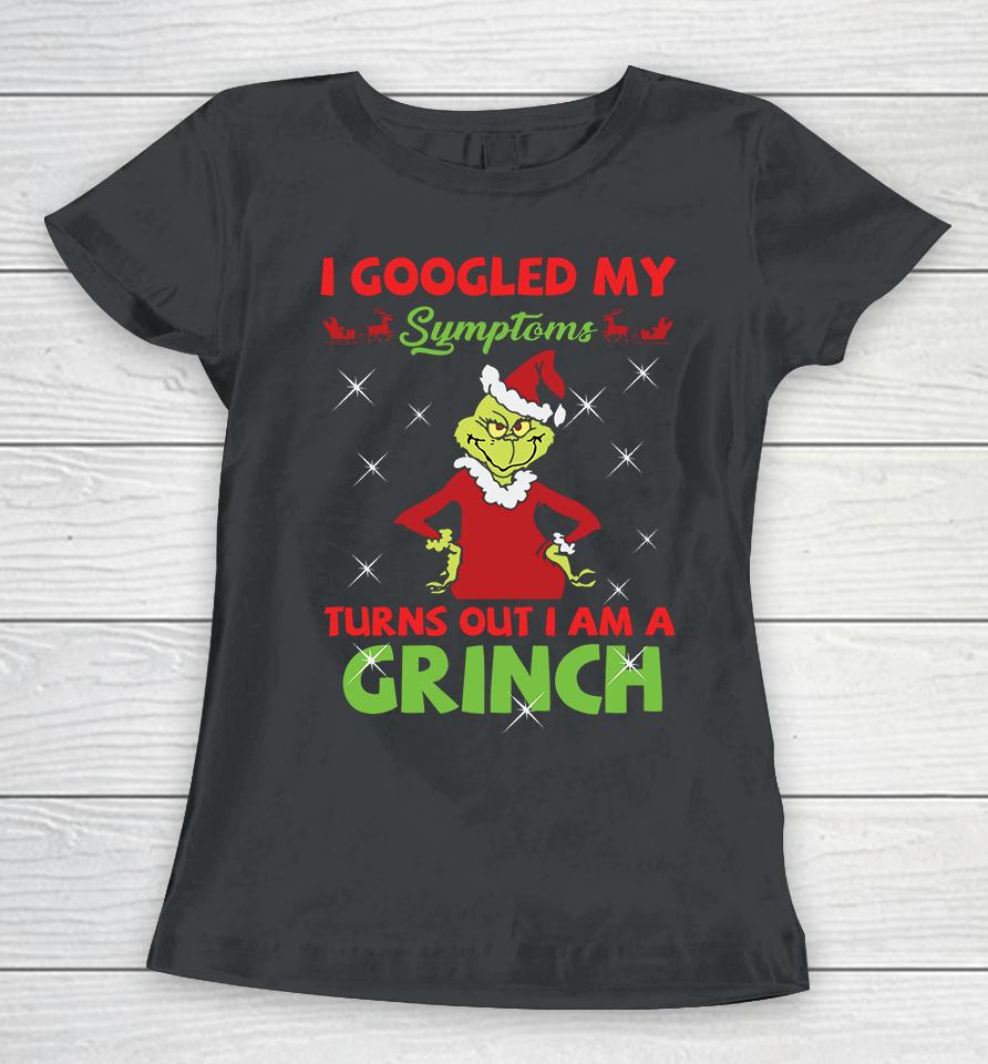 I Googled My Symptoms Turns Out Im A Grinch Women T-Shirt