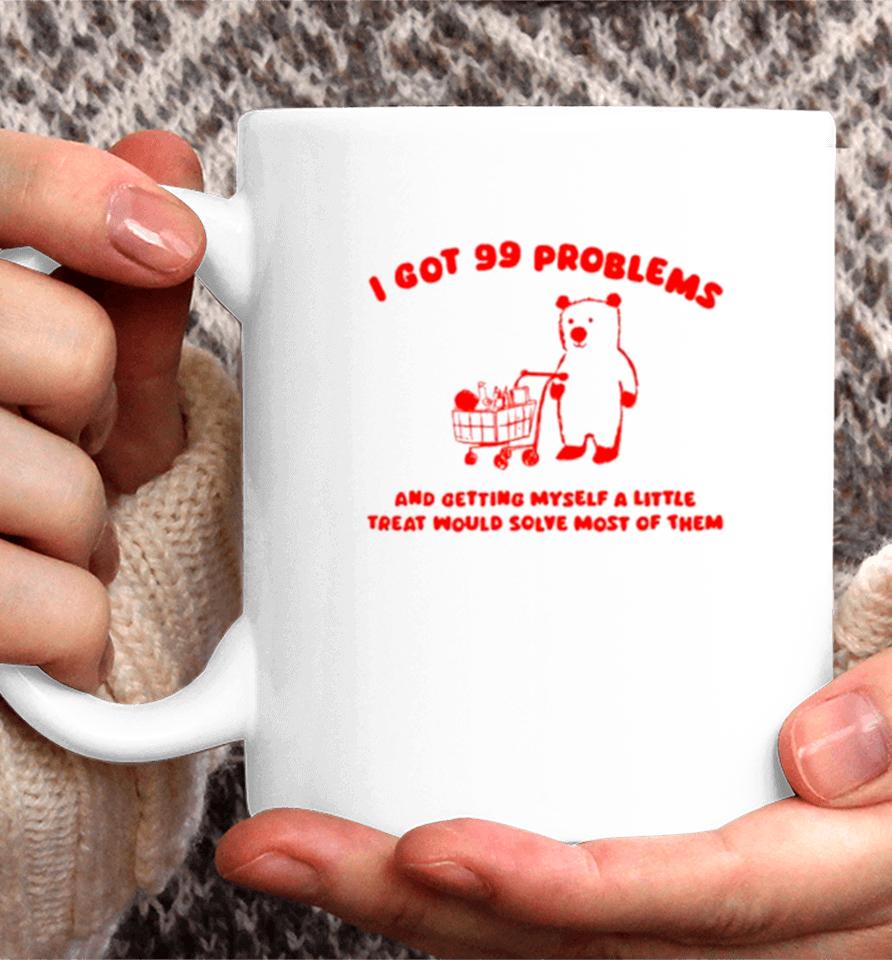 I Got 99 Problems And Getting Myself A Little Treat Would Solve Most Of Them Coffee Mug