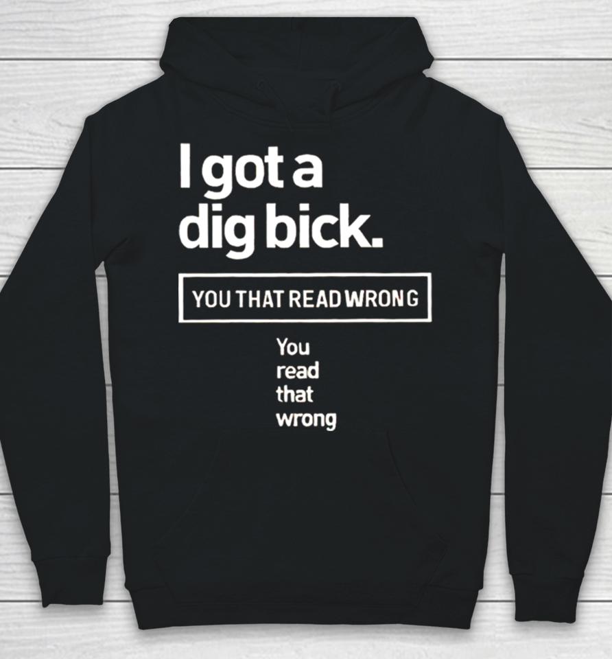 I Got A Dig Bick You That Read Wrong You Read That Wrong Hoodie