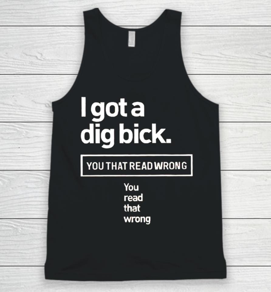 I Got A Dig Bick You That Read Wrong You Read That Wrong Unisex Tank Top