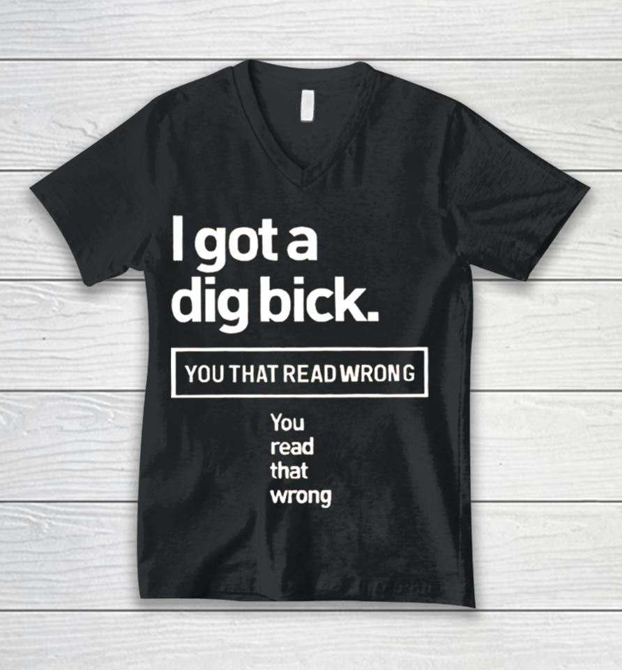 I Got A Dig Bick You That Read Wrong You Read That Wrong Unisex V-Neck T-Shirt