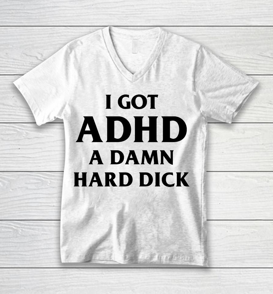 I Got Adhd A Damn Hard Dick Unisex V-Neck T-Shirt