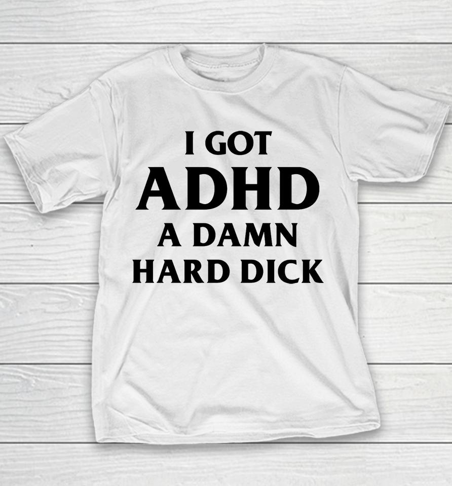 I Got Adhd A Damn Hard Dick Youth T-Shirt