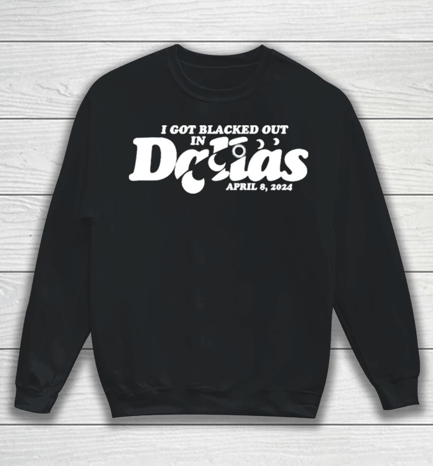 I Got Blacked Out In Dallas 2024 Sweatshirt