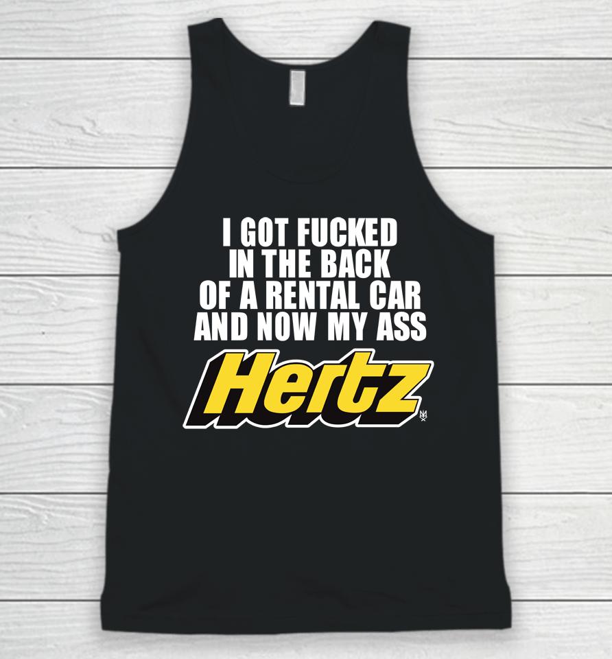 I Got Fucked In The Back Of A Rental Car And Now My Ass Hertz Unisex Tank Top