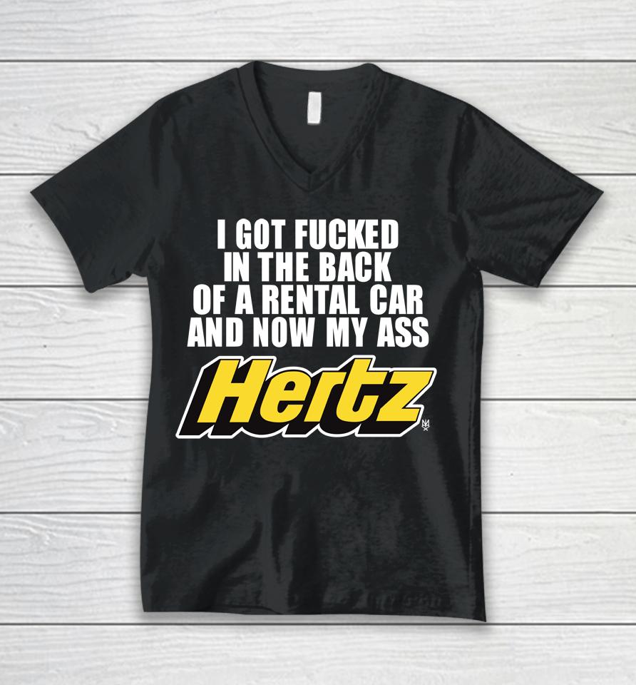 I Got Fucked In The Back Of A Rental Car And Now My Ass Hertz Unisex V-Neck T-Shirt