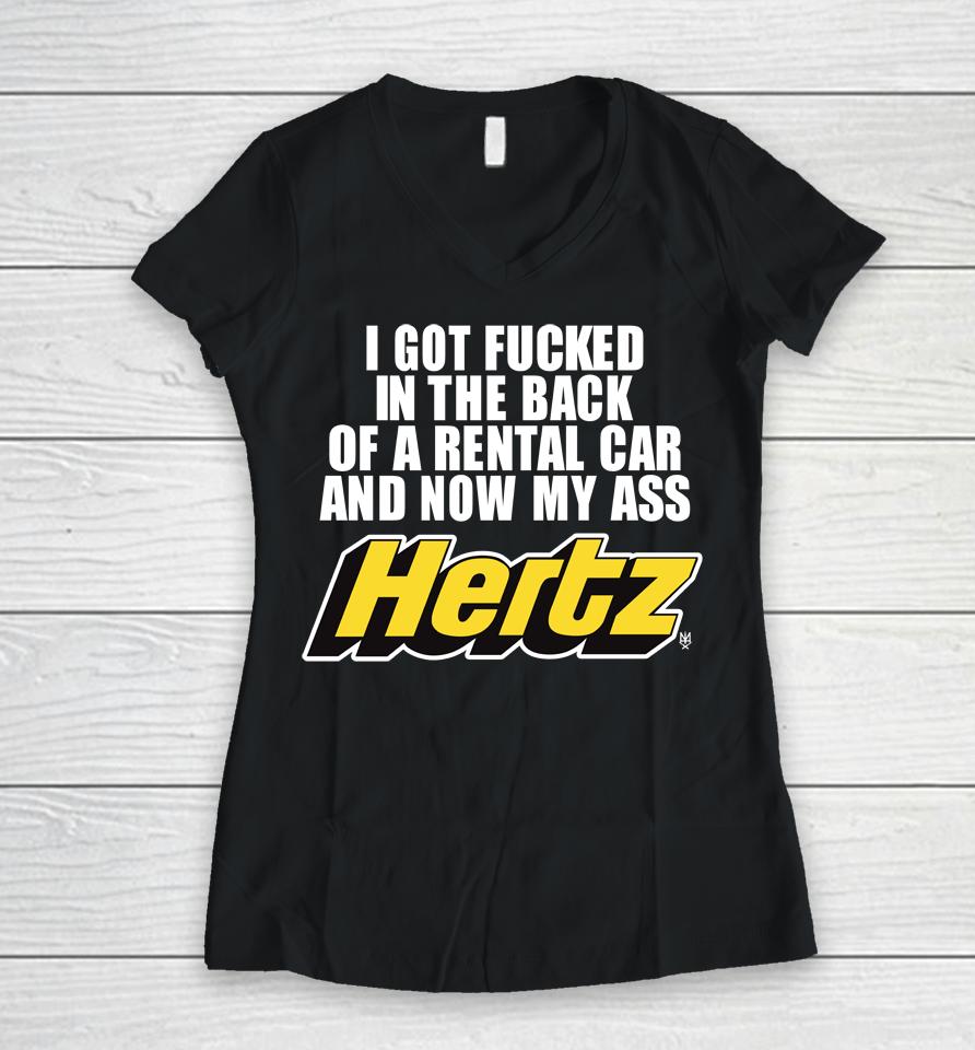 I Got Fucked In The Back Of A Rental Car And Now My Ass Hertz Women V-Neck T-Shirt