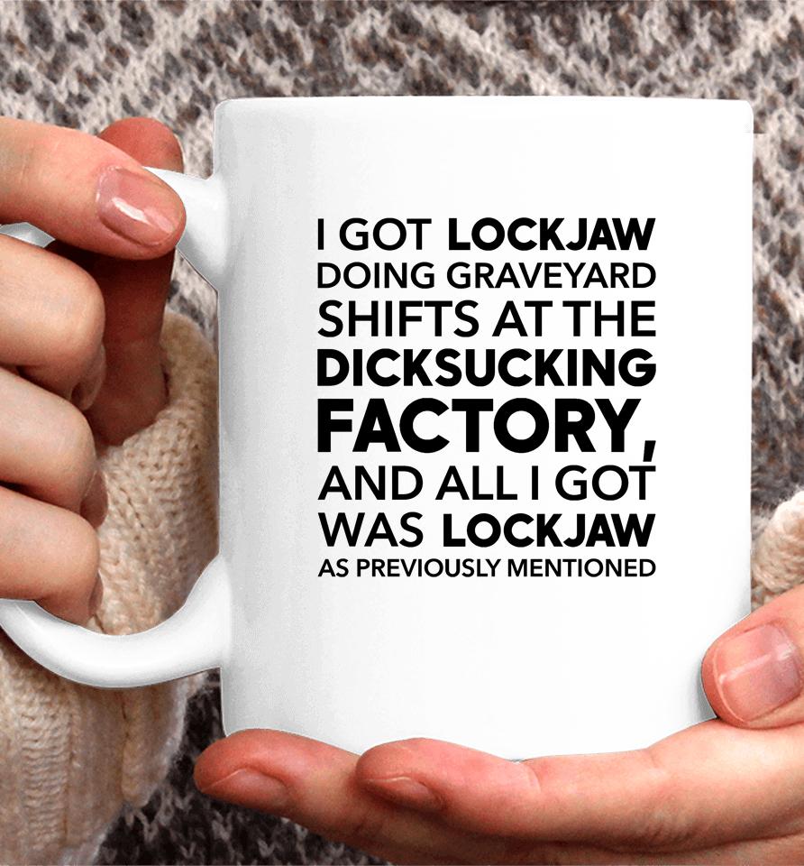 I Got Lockjaw Doing Graveyard Shifts At The Dicksucking Factory Coffee Mug